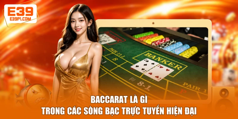 Baccarat là gì trong các sòng bạc trực tuyến hiện đại
