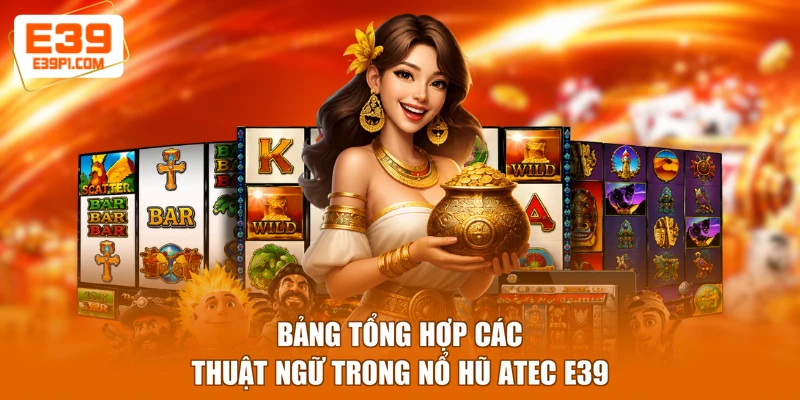 Bảng tổng hợp các thuật ngữ trong nổ hũ Atec E39