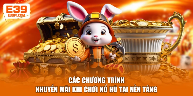 Các chương trình khuyến mãi khi chơi nổ hũ tại nền tảng