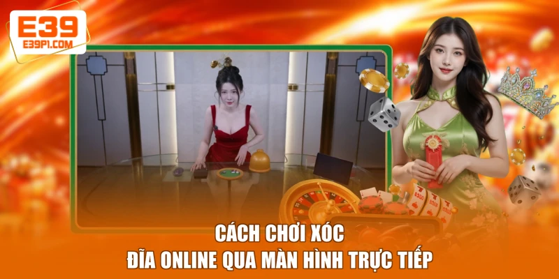 Cách chơi xóc đĩa online qua màn hình trực tiếp