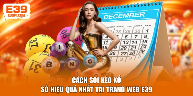 Cách Soi Kèo Xổ Số Hiệu Quả Nhất Tại Trang Web E39