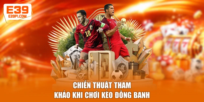 Chiến thuật tham khảo khi chơi kèo đồng banh