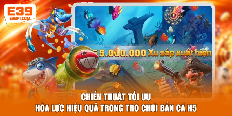 Chiến thuật tối ưu hỏa lực hiệu quả trong trò chơi Bắn cá H5