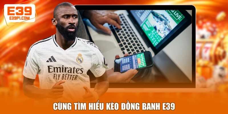 Cùng tìm hiểu kèo đồng banh E39