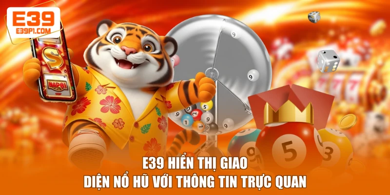 E39 hiển thị giao diện nổ hũ với thông tin trực quan