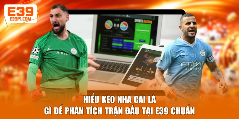 Hiểu kèo nhà cái là gì để phân tích trận đấu tại E39 chuẩn