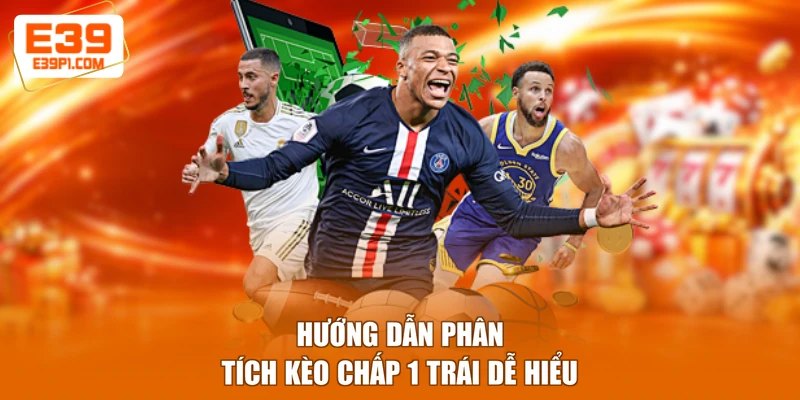 Hướng dẫn phân tích kèo chấp 1 trái dễ hiểu