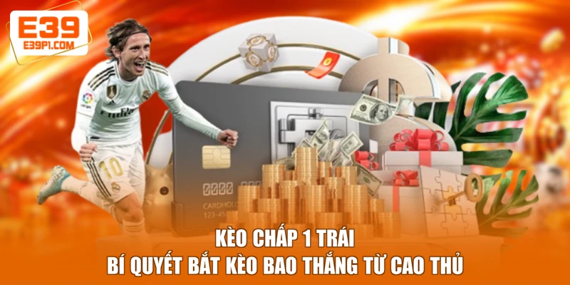 Kèo Chấp 1 Trái - Bí Quyết Bắt Kèo Bao Thắng Từ Cao Thủ