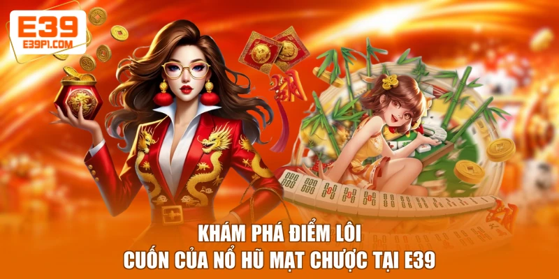 Khám phá điểm lôi cuốn của nổ hũ Mạt Chược tại E39
