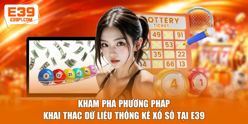 Khám phá phương pháp khai thác dữ liệu thống kê xổ số tại E39
