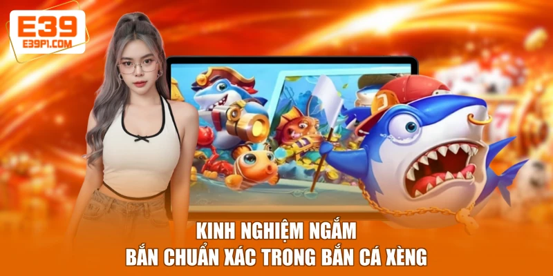 Kinh nghiệm ngắm bắn chuẩn xác trong bắn cá xèng