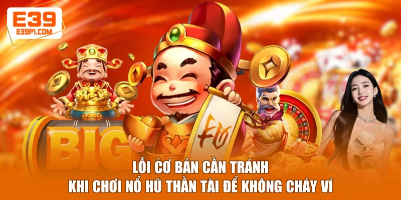 Lỗi cơ bản cần tránh khi chơi Nổ hũ Thần Tài để không cháy ví