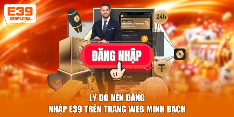 Lý do nên đăng nhập E39 trên trang web minh bạch