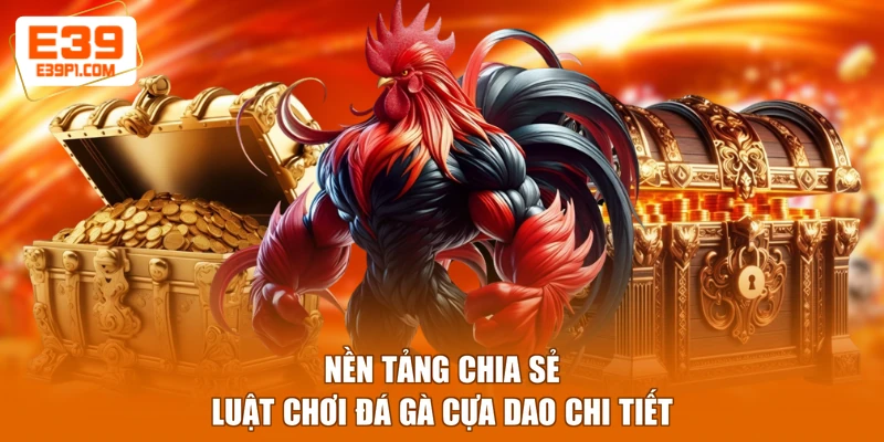 Nền tảng chia sẻ luật chơi đá gà cựa dao chi tiết