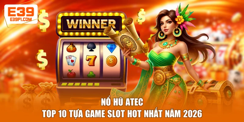 Nổ hũ Atec - Top 10 Tựa Game Slot Hot Nhất Năm 2026