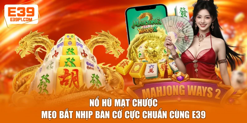 Nổ Hũ Mạt Chược - Mẹo Bắt Nhịp Bàn Cờ Cực Chuẩn Cùng E39