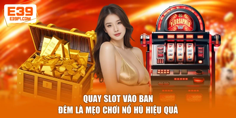 Quay slot vào ban đêm là mẹo chơi nổ hũ hiệu quả