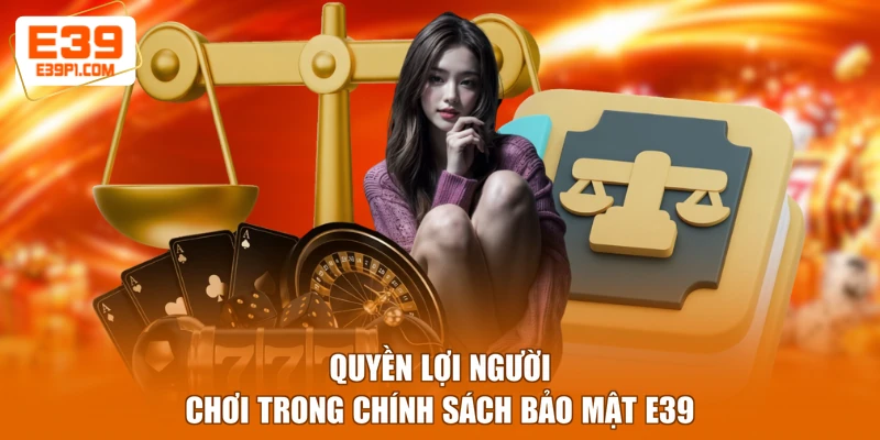 Quyền lợi người chơi trong chính sách bảo mật E39