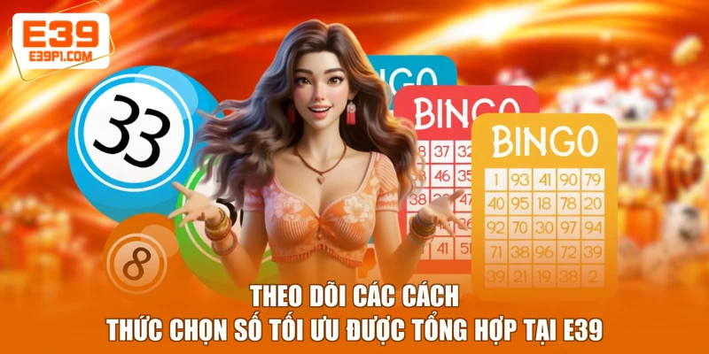 Theo dõi các cách thức chọn số tối ưu được tổng hợp tại E39
