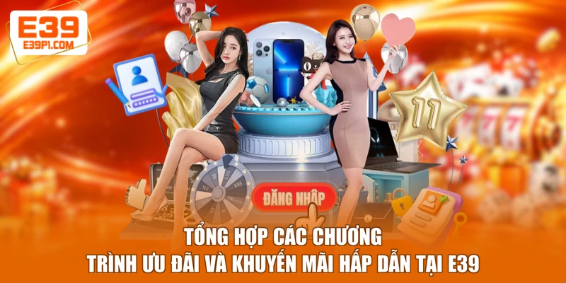 Tổng hợp các chương trình ưu đãi và khuyến mãi hấp dẫn tại E39
