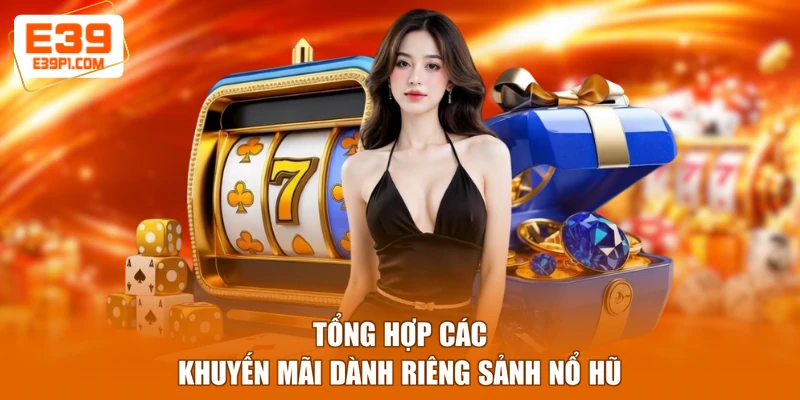 Tổng hợp các khuyến mãi dành riêng cho sảnh nổ hũ
