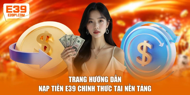 Trang hướng dẫn nạp tiền E39 chính thức tại nền tảng