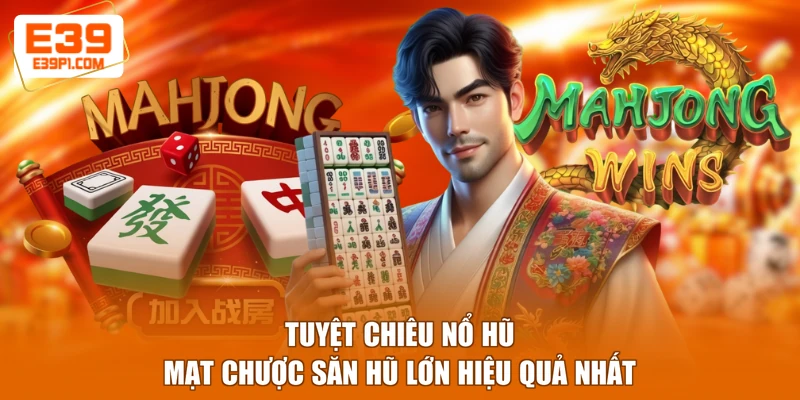Tuyệt chiêu nổ hũ Mạt Chược săn hũ lớn hiệu quả nhất