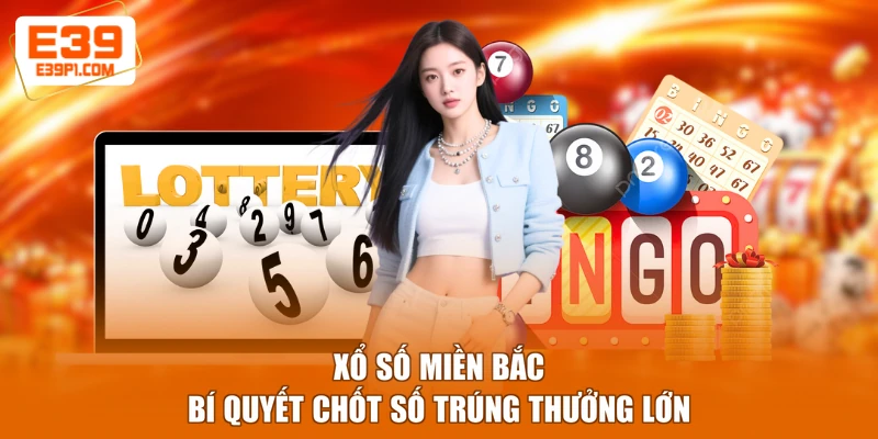 Xổ Số Miền Bắc - Bí Quyết Chốt Số Trúng Thưởng Lớn